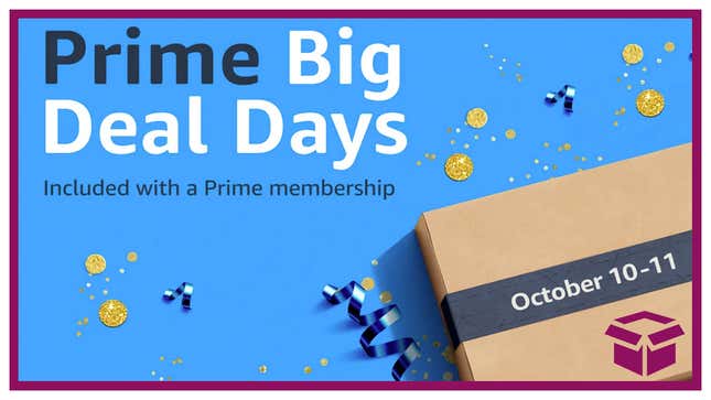 The box says October 10-11, but you know Amazon will have tons of incredible deals before and after.